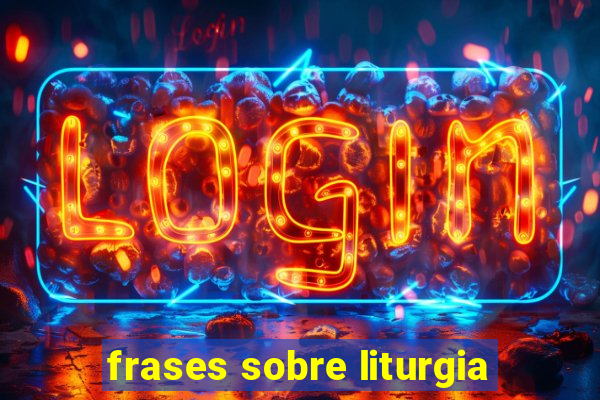 frases sobre liturgia